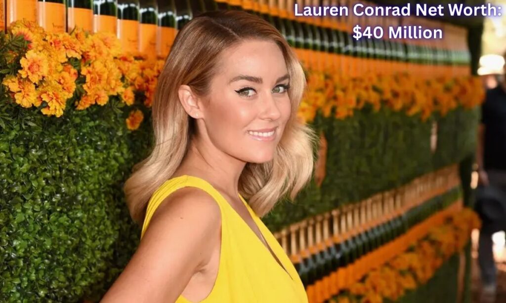 Lauren Conrad Net Worth: $40 Million
