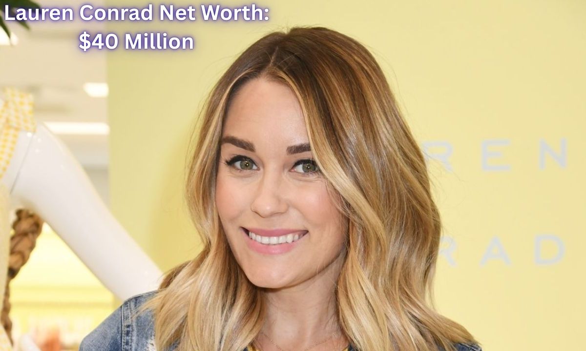 Lauren Conrad Net Worth: $40 Million